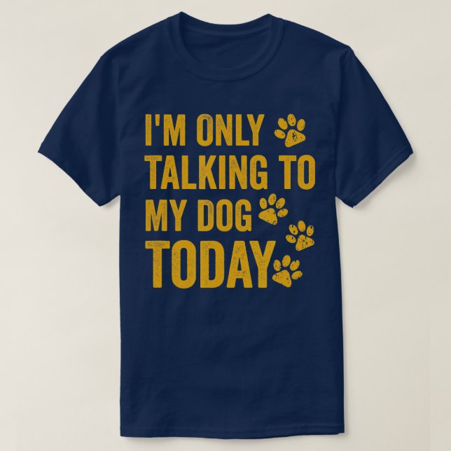 I'm Only Talking to My Dog Today  - 1  T Shirt (Design framsida)