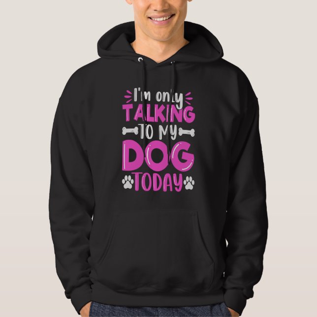 I'm Only Talking To My Dog Today Dog  Dog Dad Dog  Hoodie (Framsida)