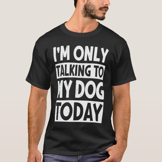 I'm Only Talking To My Dog Today Dog  Dog Owners T Shirt (Framsida)