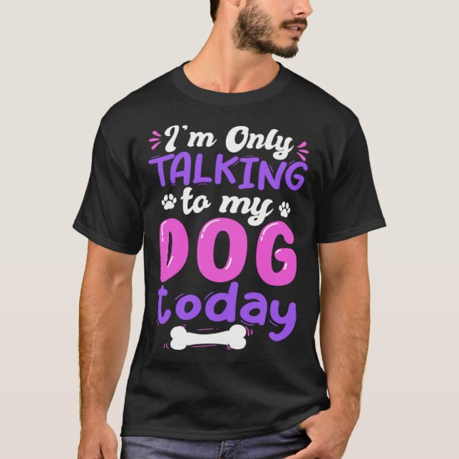 I'm Only Talking To My Dog Today Dog Lover funny T Shirt (Framsida)