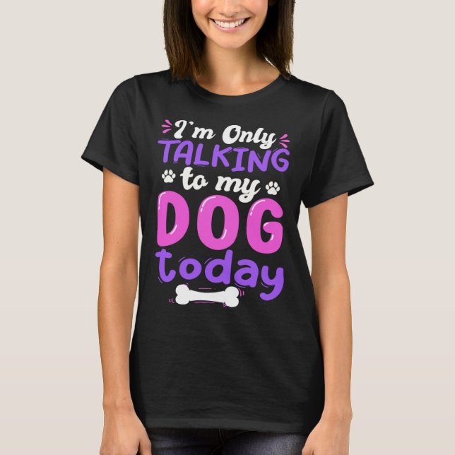 I'm Only Talking To My Dog Today Dog Lover funny T Shirt (Framsida)