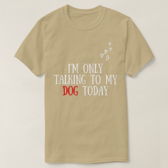 I'm Only Talking To My Dog Today - Dog Lover  T Shirt (Design framsida)