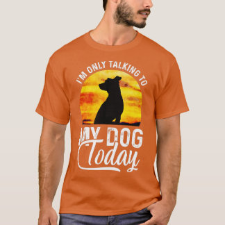 I'm Only Talking to My Dog Today Funny  T Shirt