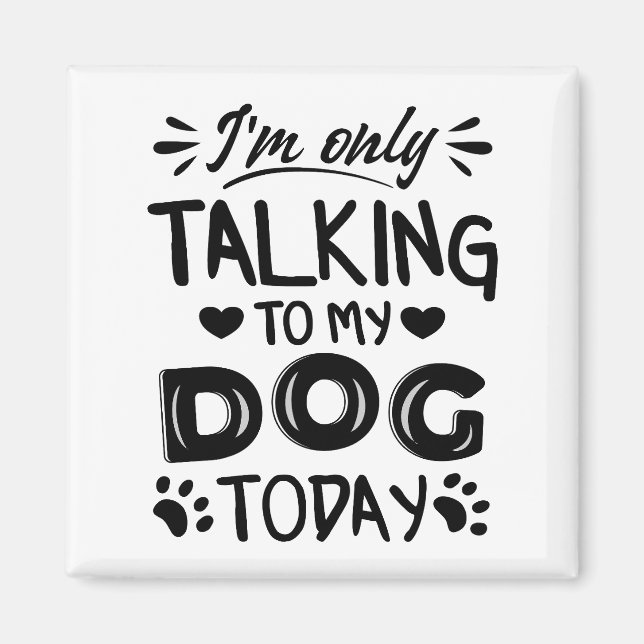 I'm only talking to my dog today magnet (Framsidan)