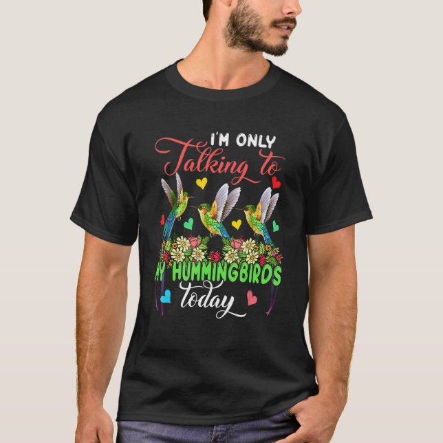 I'm Only Talking To My Hummingbirds Today Group Fl T Shirt (Framsida)