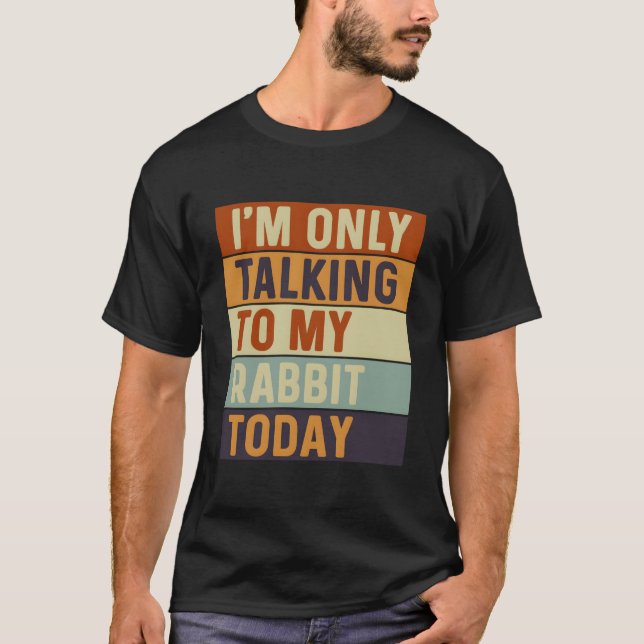 I'M Only Talking To My Rabbit Today Rabbit T Shirt (Framsida)