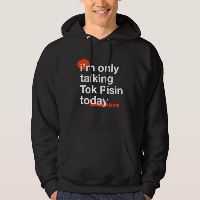 I'm Only Talking Tok Pisin Today  Papua New Guinea Hoodie (Framsida)
