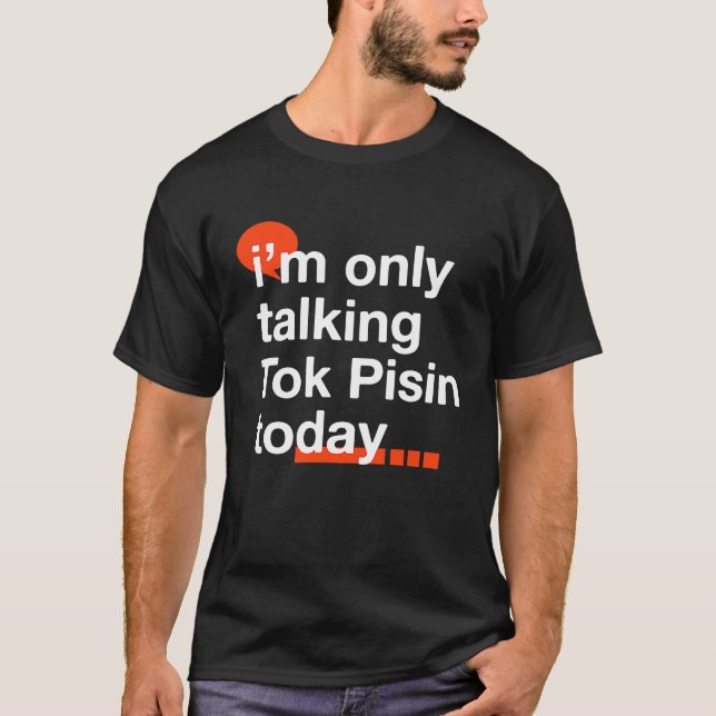 I'm Only Talking Tok Pisin Today  Papua New Guinea T Shirt (Framsida)