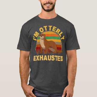 I'm Otterly exhausted, otter  - 2  T Shirt