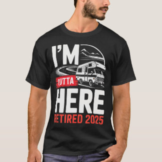 I'M Outta Here Retired 2025 Funny Rv Camping Retir T Shirt