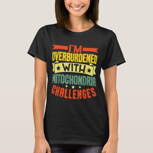 I'm Overburdened With Mitochondria Challenges  T Shirt (Framsida)