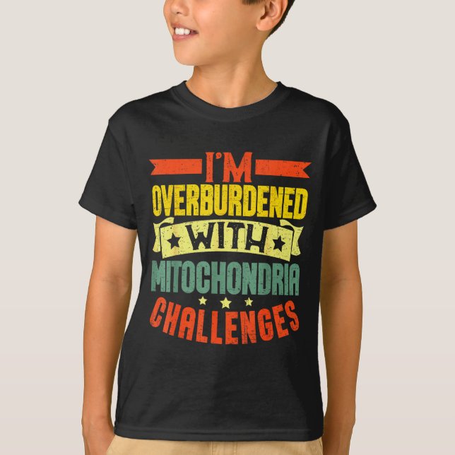 I'm Overburdened With Mitochondria Challenges  T Shirt (Framsida)
