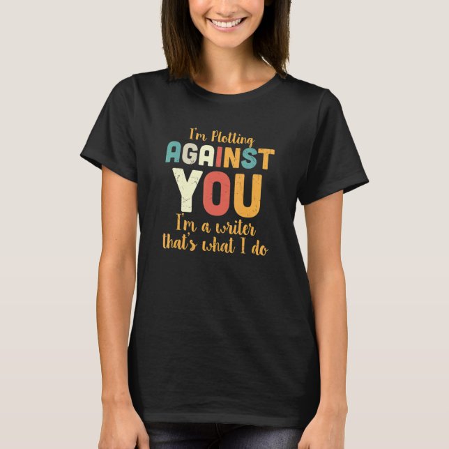 I'm Plotting Against You I'm A Writer That's What  T Shirt (Framsida)