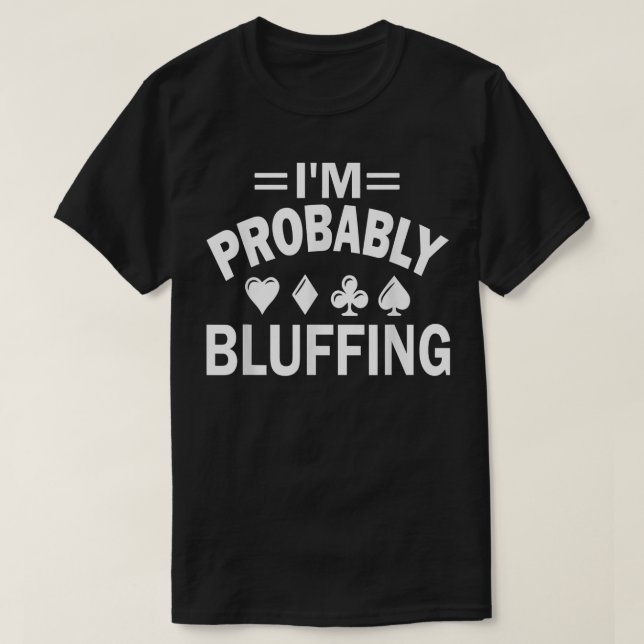 I'm Probably Bluffing Poker  T Shirt (Design framsida)