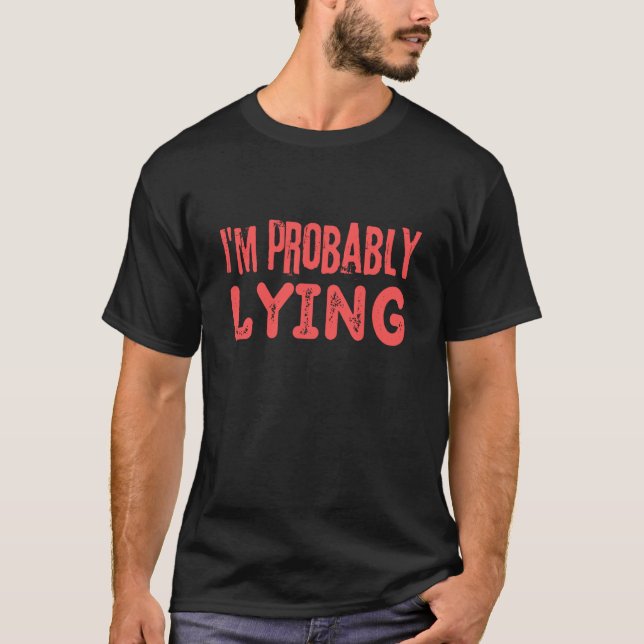 I'm Probably Lying Liar Cheater Deceiver Sarcastic T Shirt (Framsida)