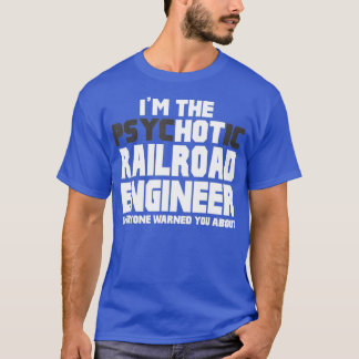 Im Psychotic Hot Railroad Engineer Funny Gift T Shirt