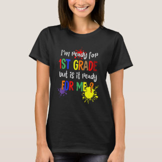 I'm Ready For 1st Grade But Is It Ready For Me Tea T Shirt