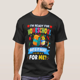 I'm Ready For Homeschool But Is It Ready For Me T Shirt