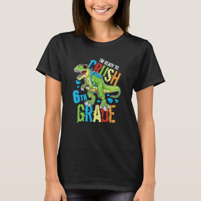 I'm Ready To Crush 6th Grade Dinosaur Rex Back To  T Shirt (Framsida)