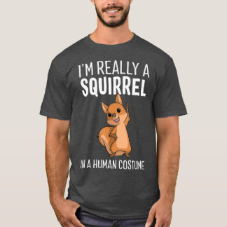 Im Really A Squirrel In A Human Costume T Shirt