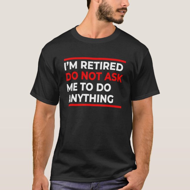 I'm Retired Do Not Ask Me To Do Anything  Retireme T Shirt (Framsida)