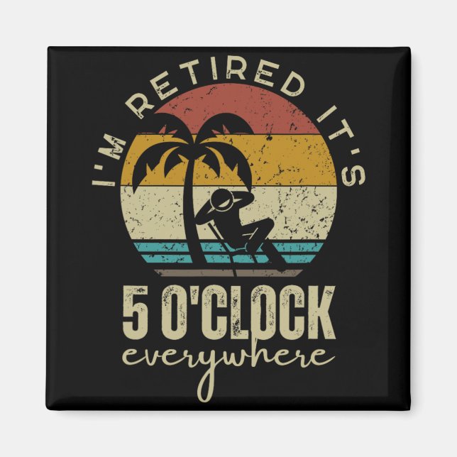 I'm Retired It's 5 O'clock Everywhere Funny Retire Magnet (Framsidan)