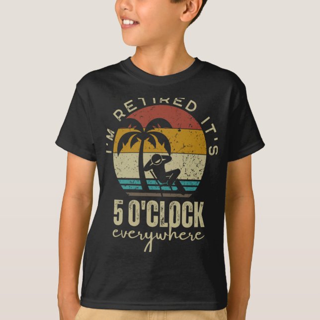 I'm Retired It's 5 O'clock Everywhere Funny Retire T Shirt (Framsida)