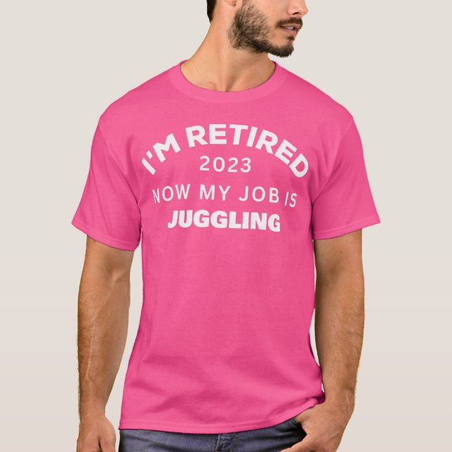 I'M Retired Now My Job Is Juggling Retirement T Shirt (Framsida)