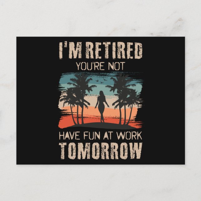 I'm retired you're not Have fun at work tomorrow Vykort (Framsida)