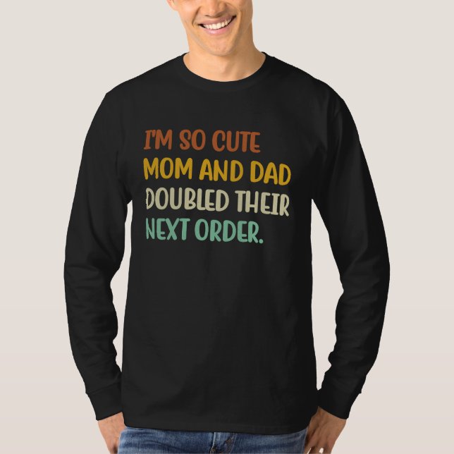 I'm So Cute Mom And Dad Doubled Their Next Order   T Shirt (Framsida)