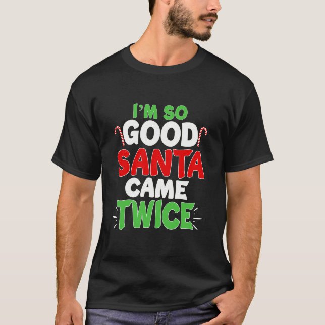 I'm So Good Santa Came Twice Dirty Naughty Santa T Shirt (Framsida)