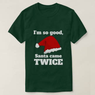 I'm so good, Santa came twice T Shirt