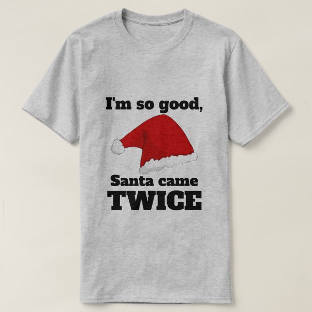 I'm so good, Santa came twice T Shirt (Design framsida)