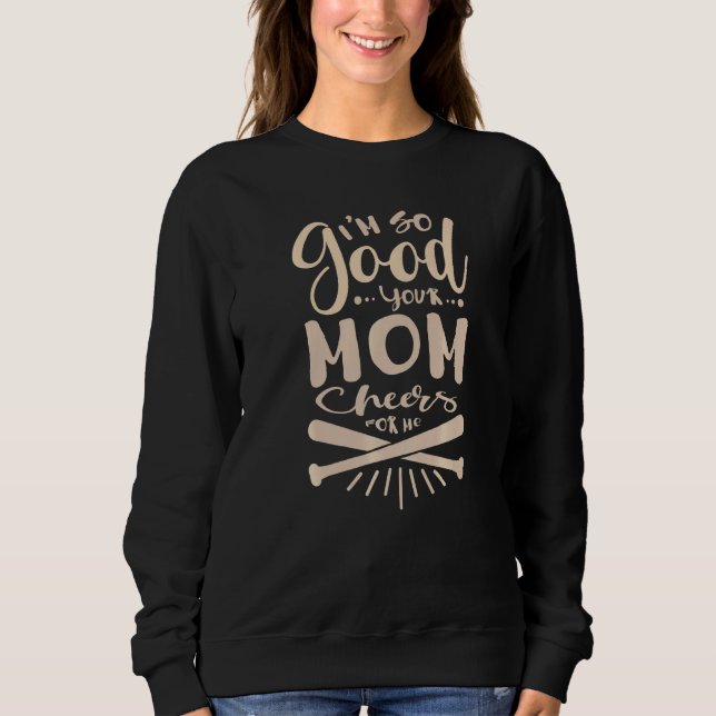I'm So Good Your Mom Cheers For Me Baseball  Softb T Shirt (Framsida)