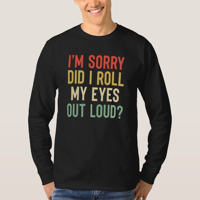 I'm Sorry Did I Roll My Eyes Out Loud Sarcastic  1 T Shirt (Framsida)