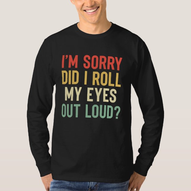 I'm Sorry Did I Roll My Eyes Out Loud  Sarcastic T Shirt (Framsida)
