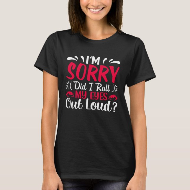 I'm Sorry Did I Roll My Eyes Out Loud  Sarcastic T Shirt (Framsida)