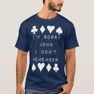 I'm Sorry John I Don't Remember Funny Poker Humor T Shirt