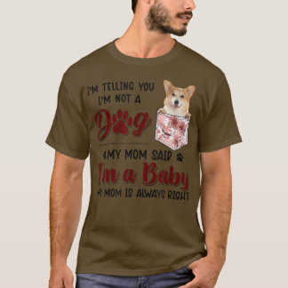 I'm Telling You I'm Not A Dog My Mom Said Corgi T- T Shirt