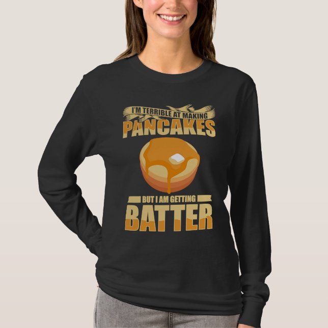 Im Terrible At Making Pancakes But I Am Getting Ba T Shirt (Framsida)