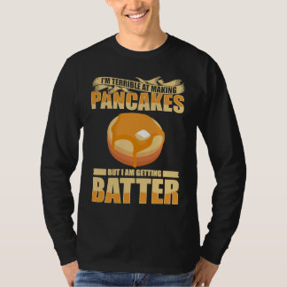 Im Terrible At Making Pancakes But I Am Getting Ba T Shirt