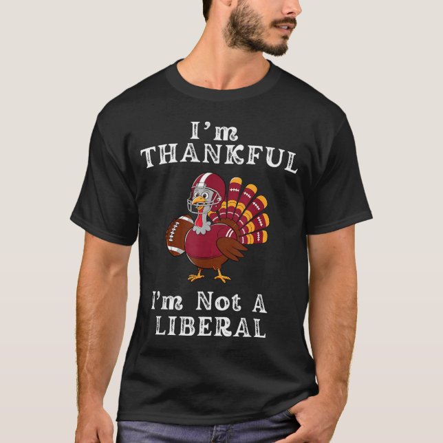 I'm Thankful I'm Not A Liberal Funny Thanksgiving  T Shirt (Framsida)