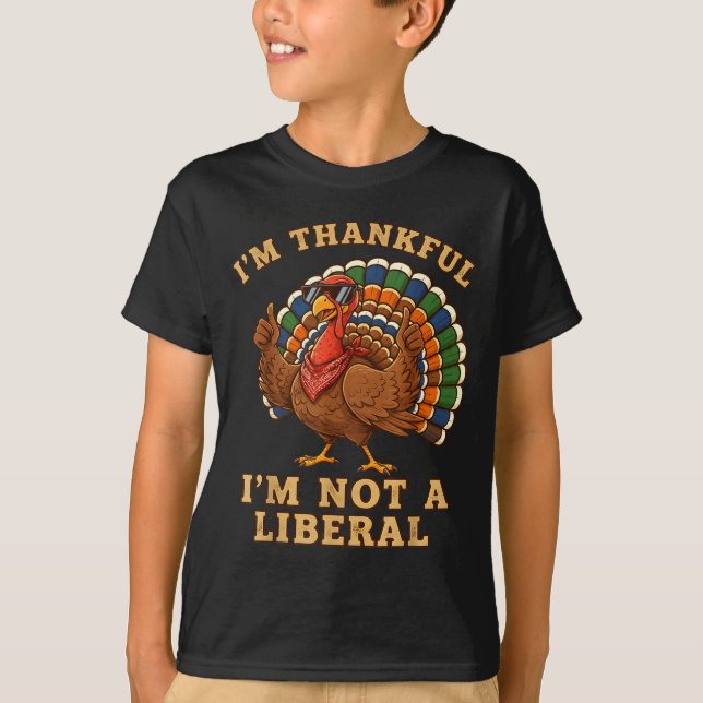 Im Thankful Im Not A Liberal Turkey Thanksgiving P T Shirt (Framsida)
