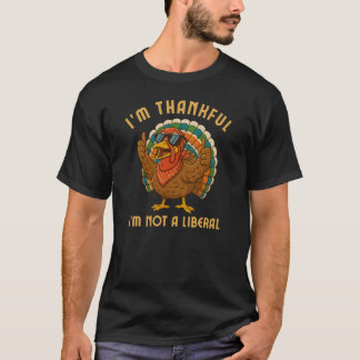 Im Thankful Im Not A Liberal Turkey Thanksgiving T Shirt