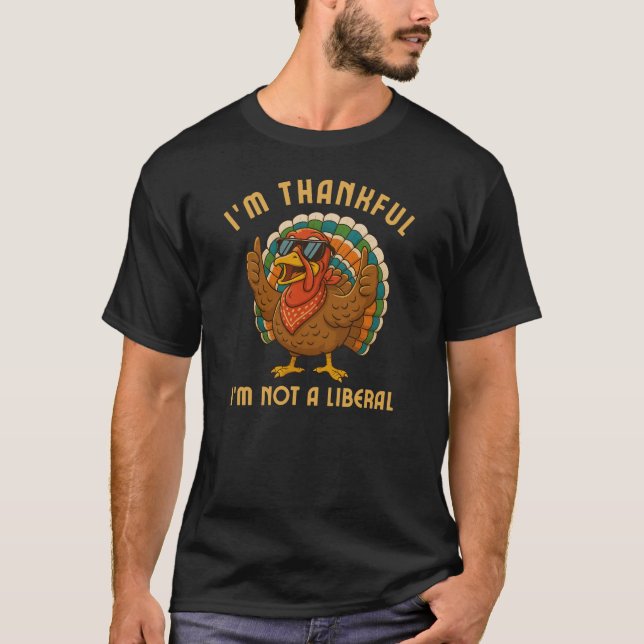 Im Thankful Im Not A Liberal Turkey Thanksgiving T Shirt (Framsida)