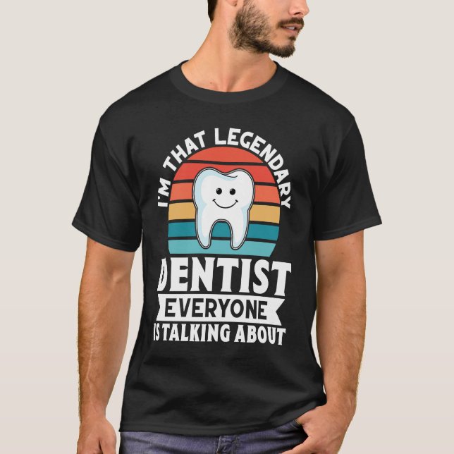 I'm That Legendary Dentist Everyone Is Talking Abo T Shirt (Framsida)