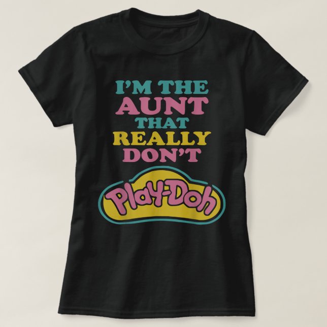 I'm The Aunt That Really Don't Play Doh  T Shirt (Design framsida)