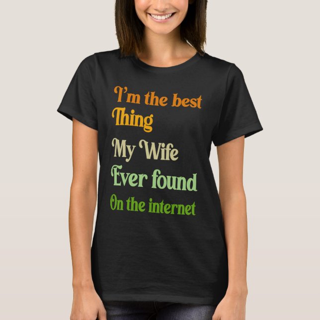 I'm The Best Thing My Wife Ever Found On The Inter T Shirt (Framsida)