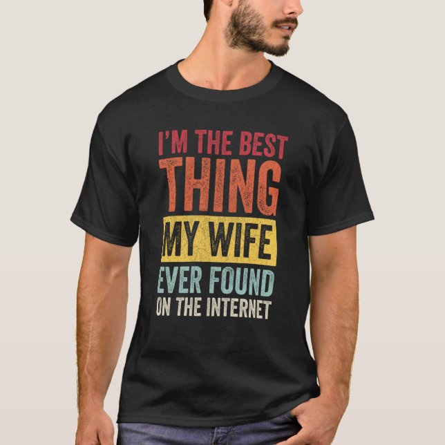 I'm The Best Thing My Wife Ever Found On The Inter T Shirt (Framsida)