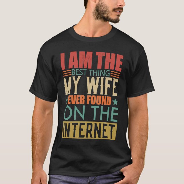 I'm The Best Thing My Wife Ever Found On The Inter T Shirt (Framsida)